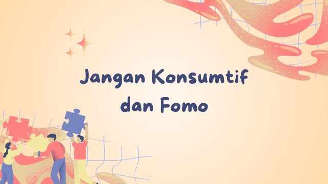 Jangan Konsumtif dan Fomo